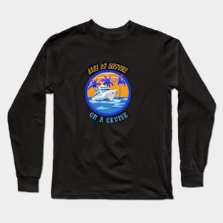 Life is better on a cruise ship holiday Long Sleeve T-Shirt